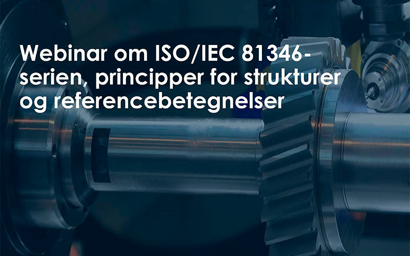 Se eller gense webinar om ISO/IEC 81346-serien Se eller gense webinar om ISO/IEC 81346-serien